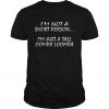 I'm Not A Short Person im Just A Tall T-shirt DV01