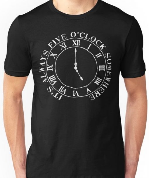 It's Always Five O'Clock Somewhere T-Shirt FD01