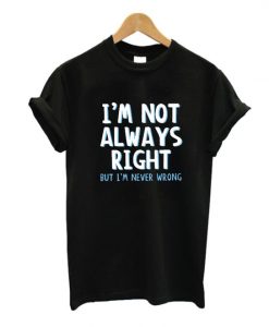 I’m Not Always Right T-Shirt DV01