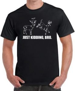 Just Kidding Bro T-Shirt EL01