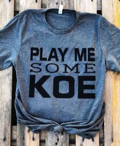 PLAY ME SOME KOE T-Shirt AV01