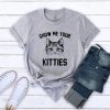 Show me your kitties T Shirt SR01