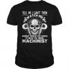 Tell me I Can Machinist T- Shirt DV01