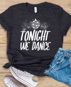 Tonight We Dance T Shirt SR01