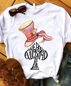 Were All Mad Here T-shirt ZK01