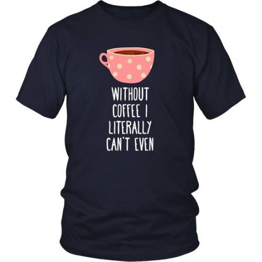 Without coffee I literally T Shirt SR01