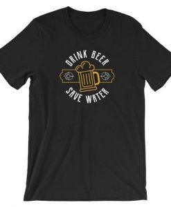Drink Beer Save Water T Shirt SR01