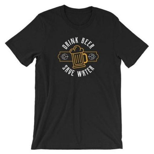 Drink Beer Save Water T Shirt SR01