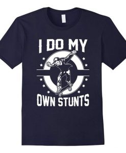 I Do My Own Stunts by Skateboard T-shirt FD01