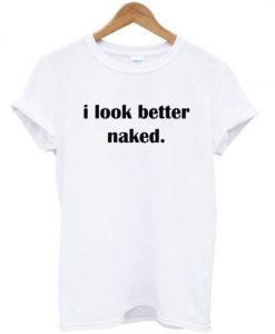 I Look Better Naked T-shirt AZ29