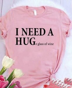 I Need A Huge Glass Of Wine TShirt EL31