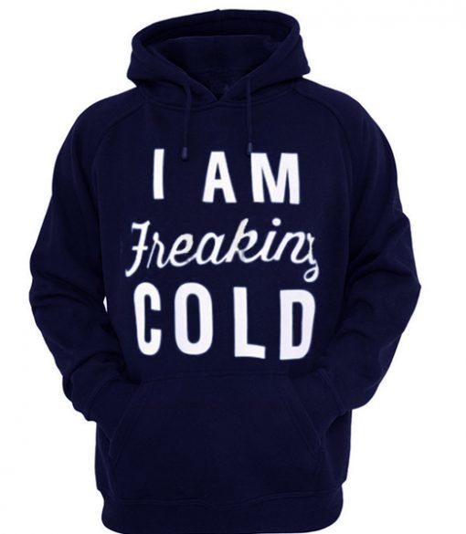 I am Freaking Cold Quote Hoodie AV