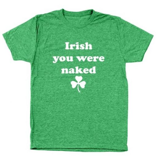 Irish You Were Naked T-Shirt AZ29