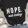 Nope not Today Casual T-Shirt AV