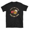 Shut Up Liver Beer T Shirt SR01