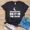 Sonographers Do It In The Dark T-Shirt EL01