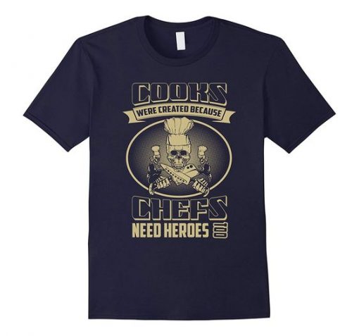 Cooks Need Heroes TShirt EL4N