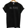 Ew People Funny T Shirt N14SR