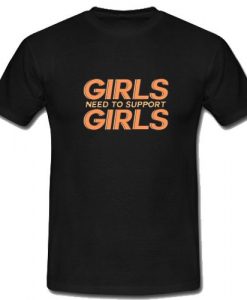 Girls Need To Support Girls T-Shirt DN20N