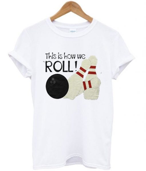 How we roll t-shirt SR12N