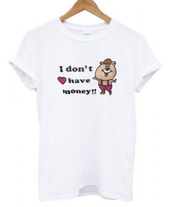 I Don't Have Money T shirt N8EL