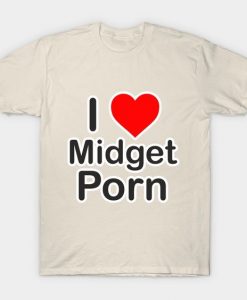 I Love Midget Porn T-Shirt DV4N