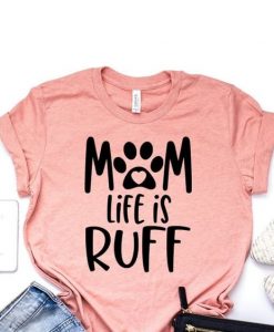 Mom Life Is Ruff T-Shirt EM4N