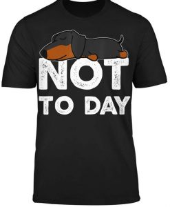 Not today Dachshund T Shirt N23SR