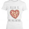 Pizza Is My Valentine T Shirt N23SR