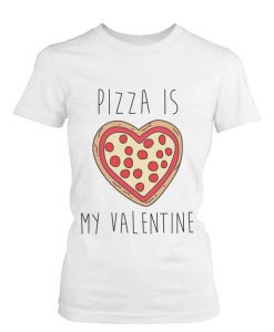 Pizza Is My Valentine T Shirt N23SR