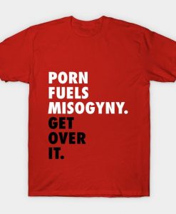 Porn Fuels Misogyny T-Shirt DV4N