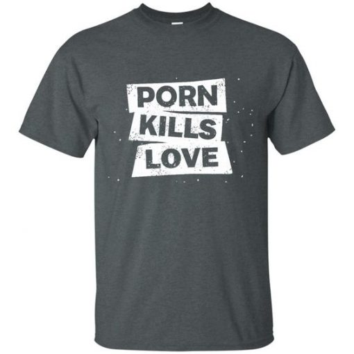 Porn Kills Love T-Shirts DV4N