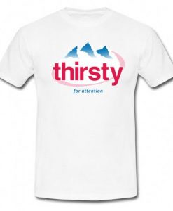 Thirsty for attention T-Shirt NR20N