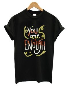 You Are Enough Funny T Shirt N14SR