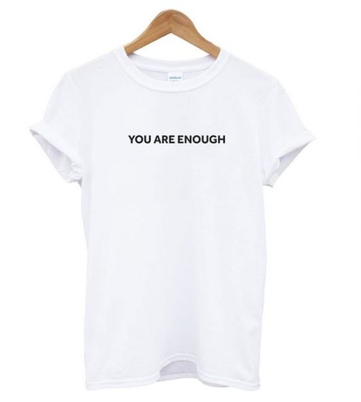 You are Enough T Shirt N14SR