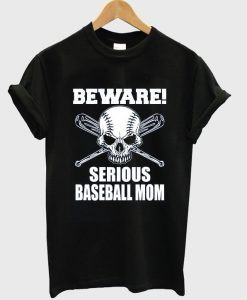 beware serious baseball mom t-shirt EL29N