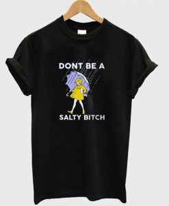don't be a salty bitch t-shirt FD30N