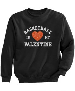 Basketball Is My Valentine Sweatshirt FD13D