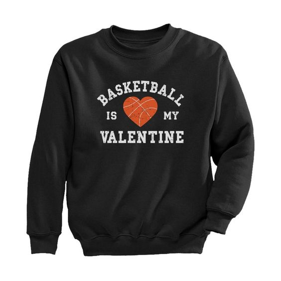 Basketball Is My Valentine Sweatshirt FD13D
