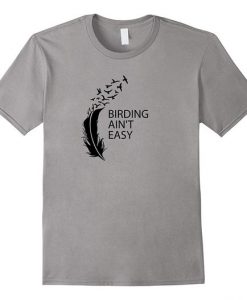 Birding Ain't Easy T-shirt ND24D