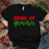 Drink Up Grinches T Shirt SR6D