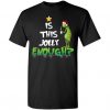 Grinch Is this jolly enough tshirt FD4D