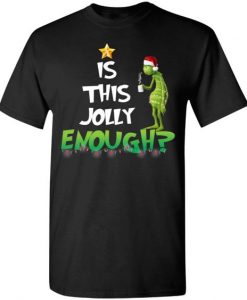 Grinch Is this jolly enough tshirt FD4D