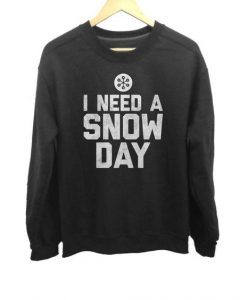 I Need a Snow Day Sweatshirt FD13D