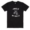 Jingle My Balls T Shirt SR6D