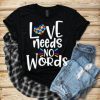 LOVE NEEDS NO WORDS T-shirt FD4D