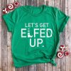 Let's Get Elfed Up Shirt FD4D