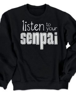 Listen To Your Senpai Sweatshirt FD13D