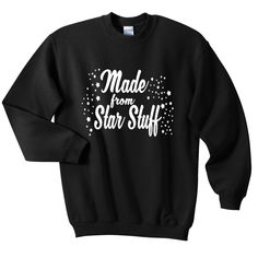 Made From Star Stuff Sweatshirt EL5D