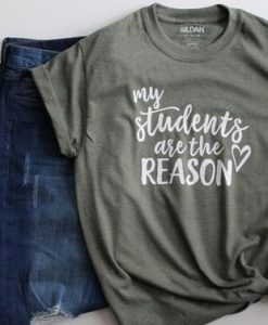 My Students Are The Reason Tshirt FD4D